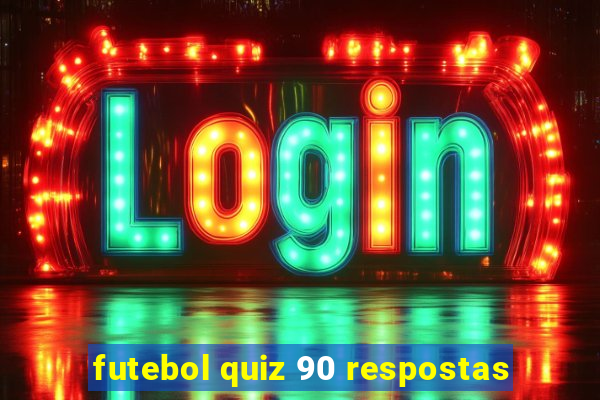 futebol quiz 90 respostas