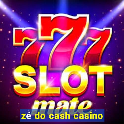 zé do cash casino