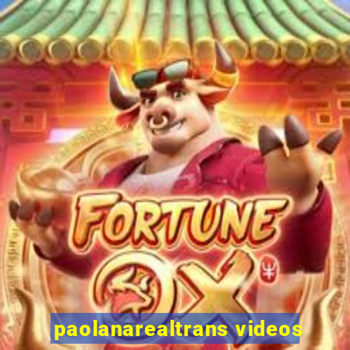 paolanarealtrans videos