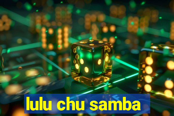 lulu chu samba