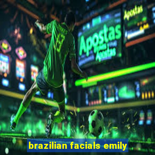 brazilian facials emily