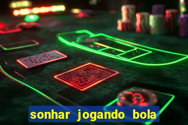 sonhar jogando bola e fazendo gol