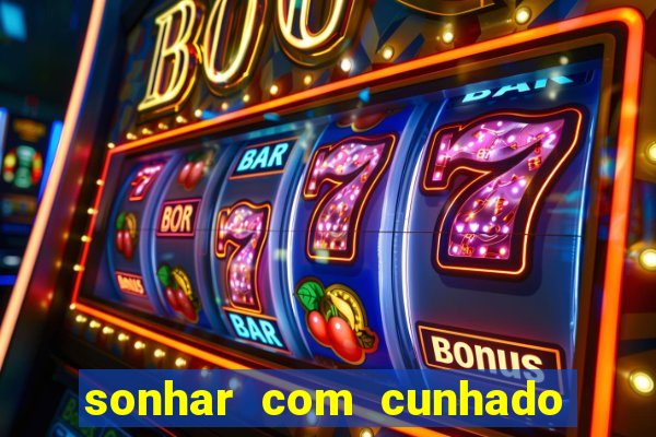 sonhar com cunhado jogo do bicho