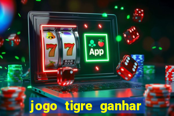 jogo tigre ganhar dinheiro de verdade