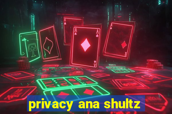 privacy ana shultz