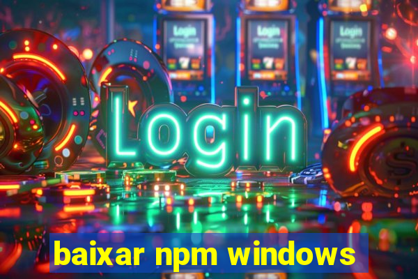 baixar npm windows