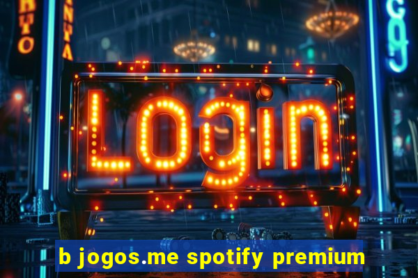 b jogos.me spotify premium