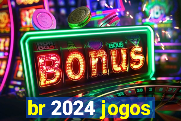 br 2024 jogos