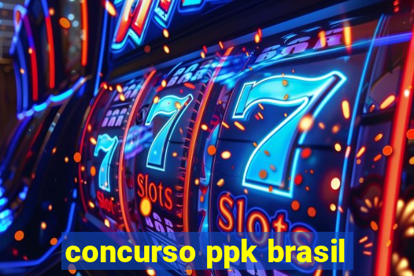 concurso ppk brasil