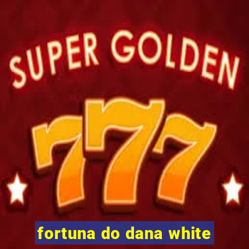 fortuna do dana white