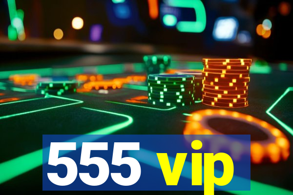 555 vip