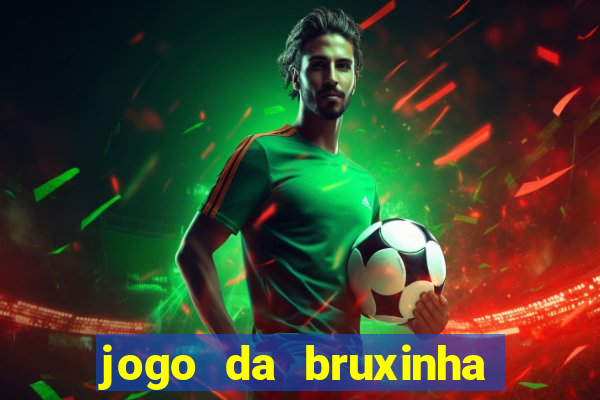 jogo da bruxinha ganhar dinheiro