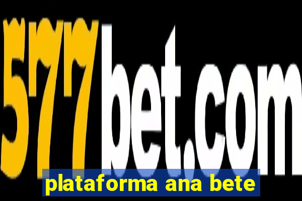 plataforma ana bete