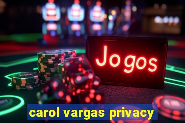 carol vargas privacy