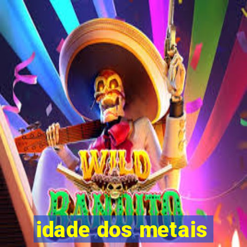 idade dos metais