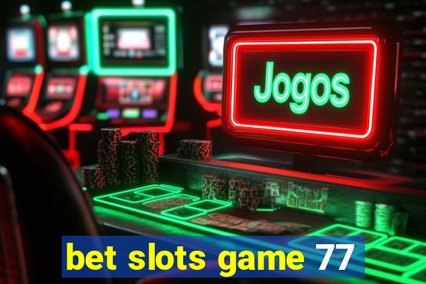 bet slots game 77