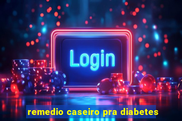 remedio caseiro pra diabetes