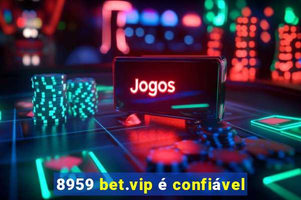 8959 bet.vip é confiável