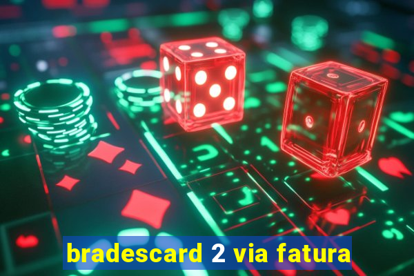 bradescard 2 via fatura