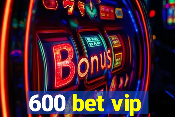 600 bet vip