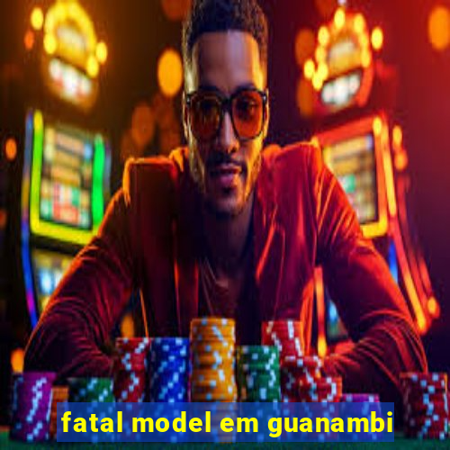 fatal model em guanambi