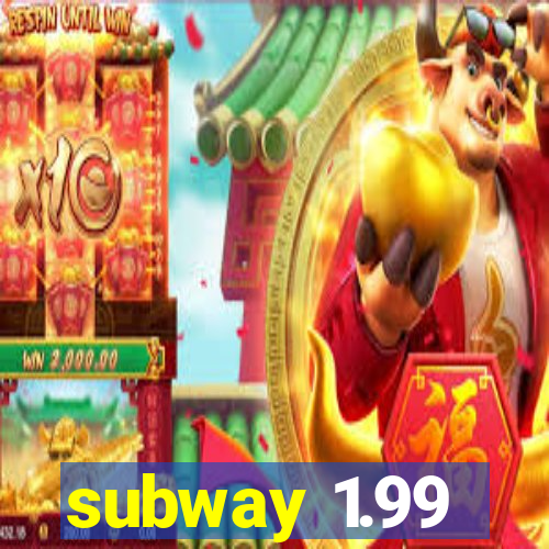 subway 1.99