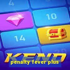 penalty fever plus