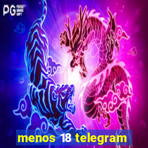 menos 18 telegram