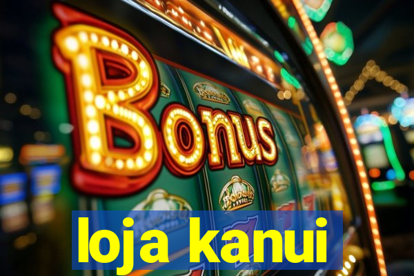 loja kanui