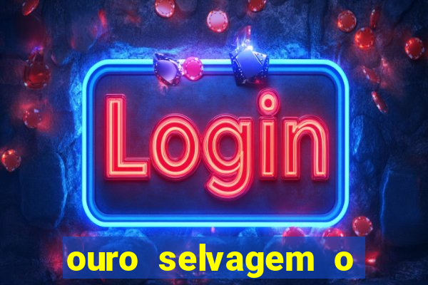 ouro selvagem o que aconteceu na vida