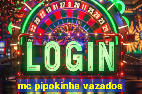 mc pipokinha vazados