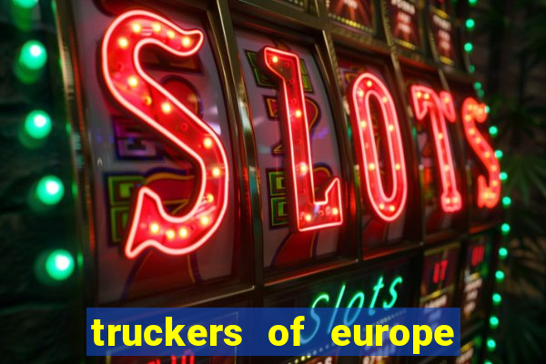 truckers of europe 3 dinheiro infinito