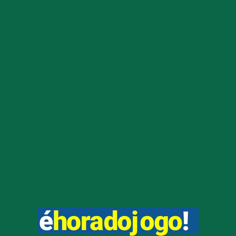 éhoradojogo!