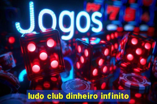 ludo club dinheiro infinito