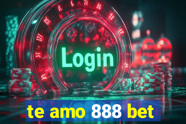 te amo 888 bet