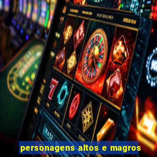 personagens altos e magros