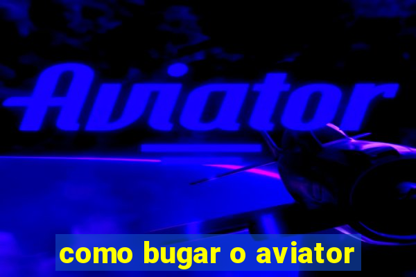 como bugar o aviator