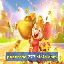 poderoso 777 slots.com