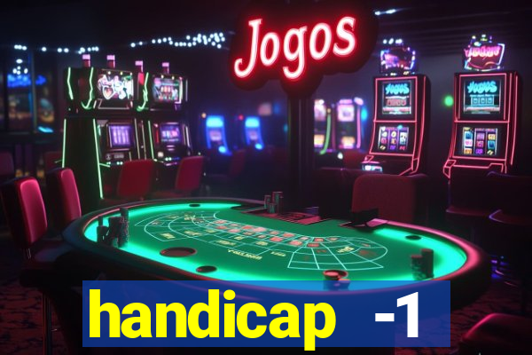 handicap -1 primeiro tempo