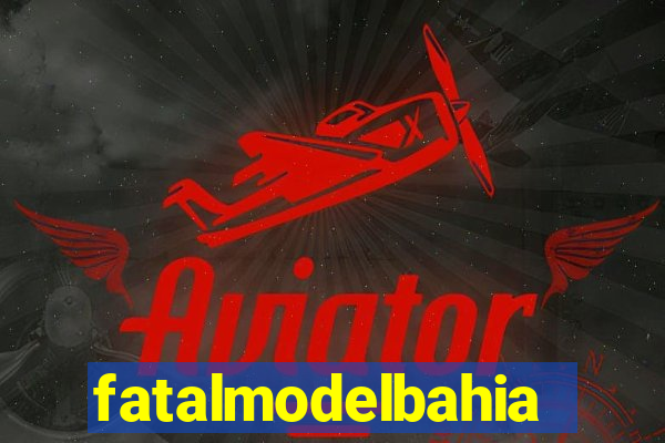 fatalmodelbahia