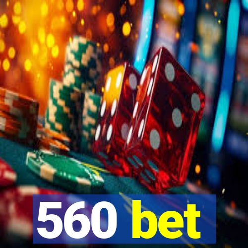 560 bet