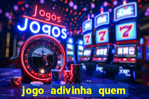 jogo adivinha quem sou eu