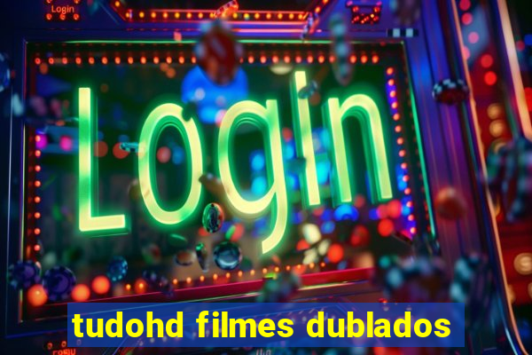 tudohd filmes dublados