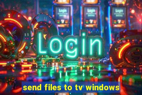 send files to tv windows