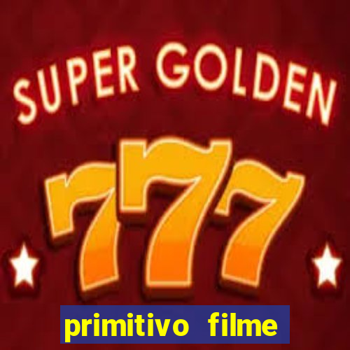 primitivo filme completo dublado mega filmes