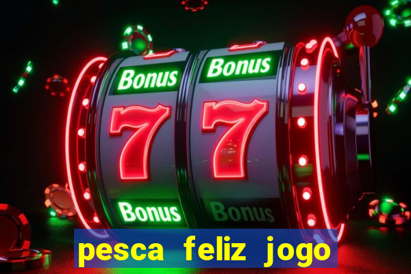 pesca feliz jogo cassino download