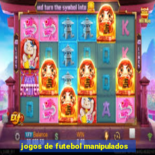 jogos de futebol manipulados