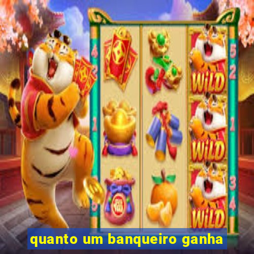 quanto um banqueiro ganha