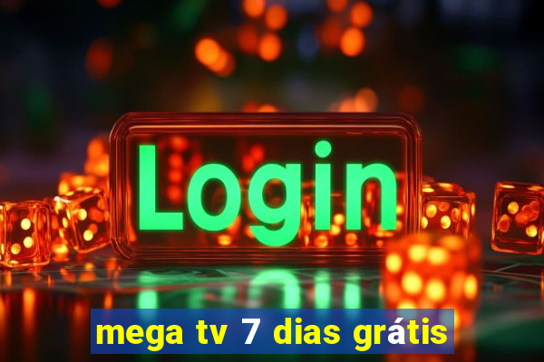 mega tv 7 dias grátis