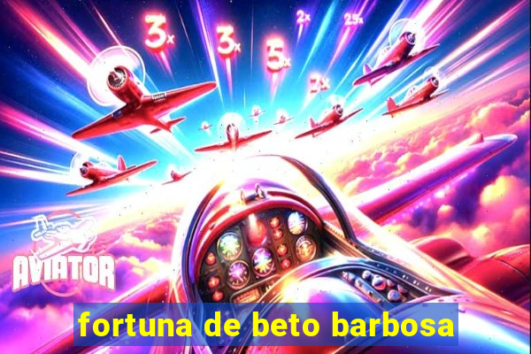 fortuna de beto barbosa